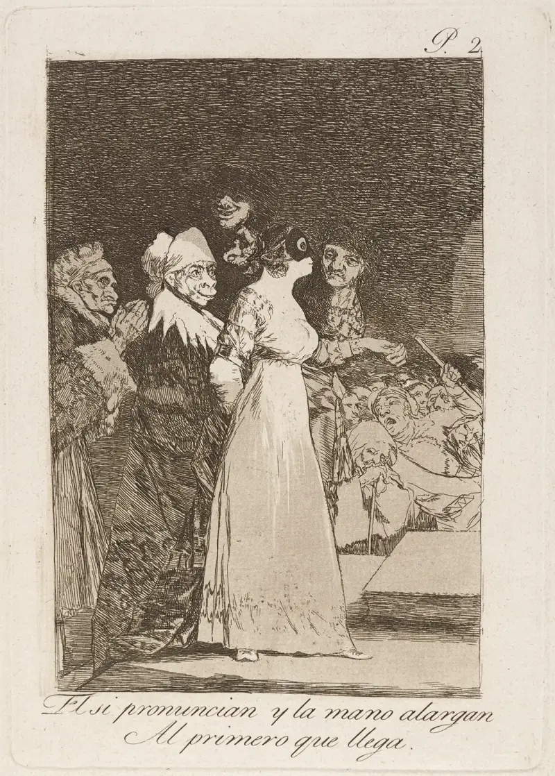 El si pronuncian y la mano alargan Al primero que llega. (They say yes and give their hand to the first comer.) av Francisco de Goya